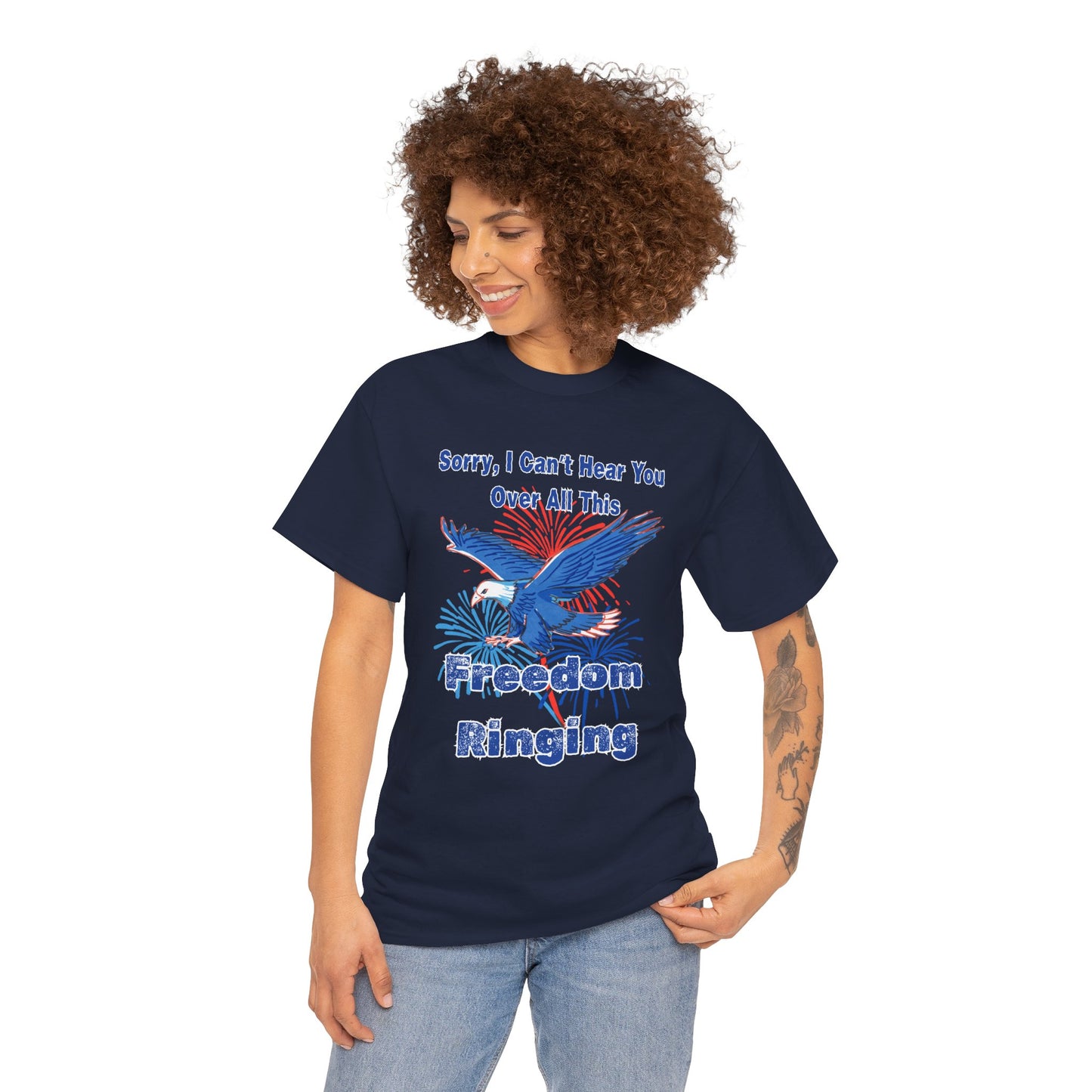 Patriotic Freedom Tee - Sorry I Can't Hear You Over All This Freedom Ringing