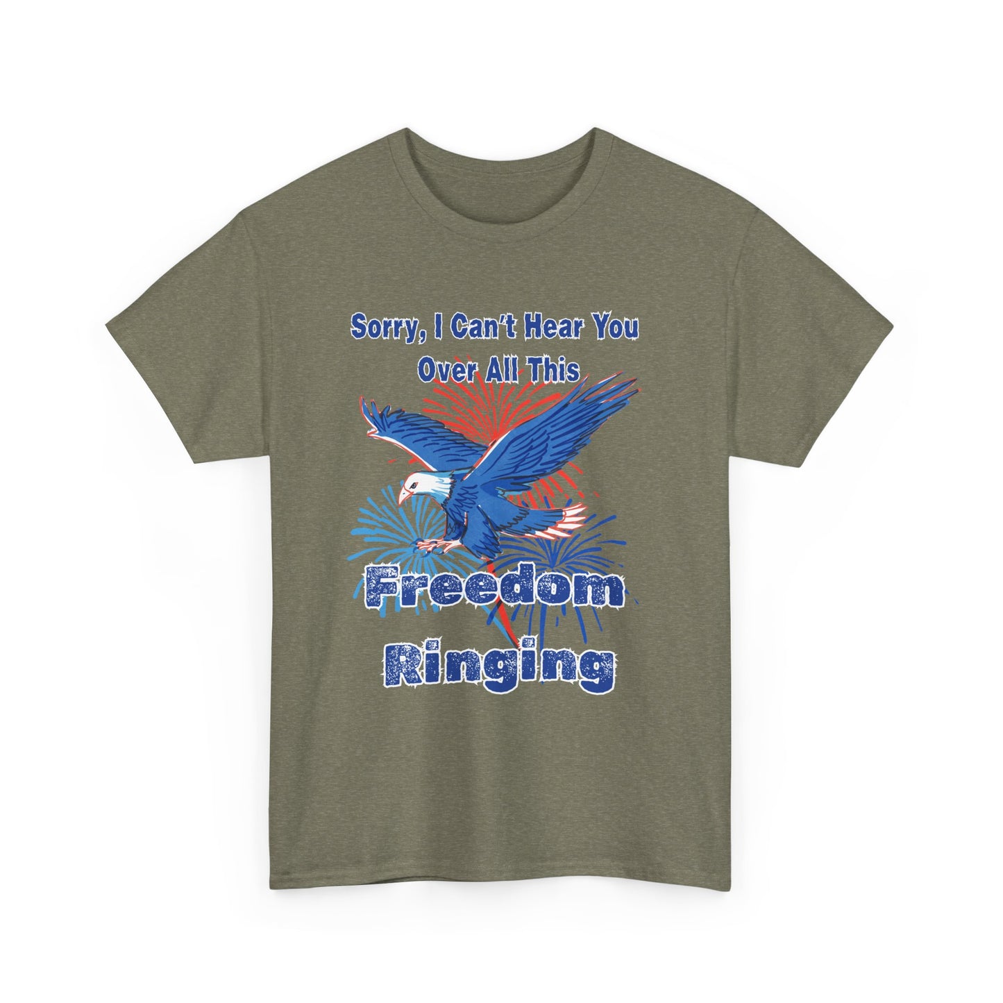 Patriotic Freedom Tee - Sorry I Can't Hear You Over All This Freedom Ringing