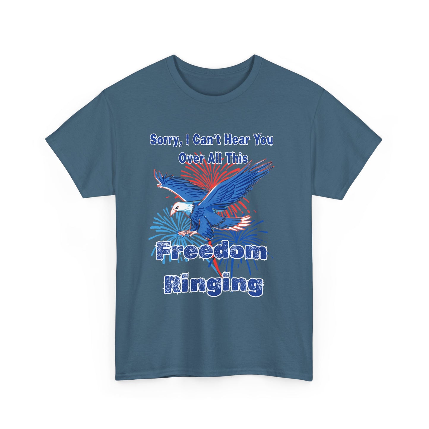 Patriotic Freedom Tee - Sorry I Can't Hear You Over All This Freedom Ringing