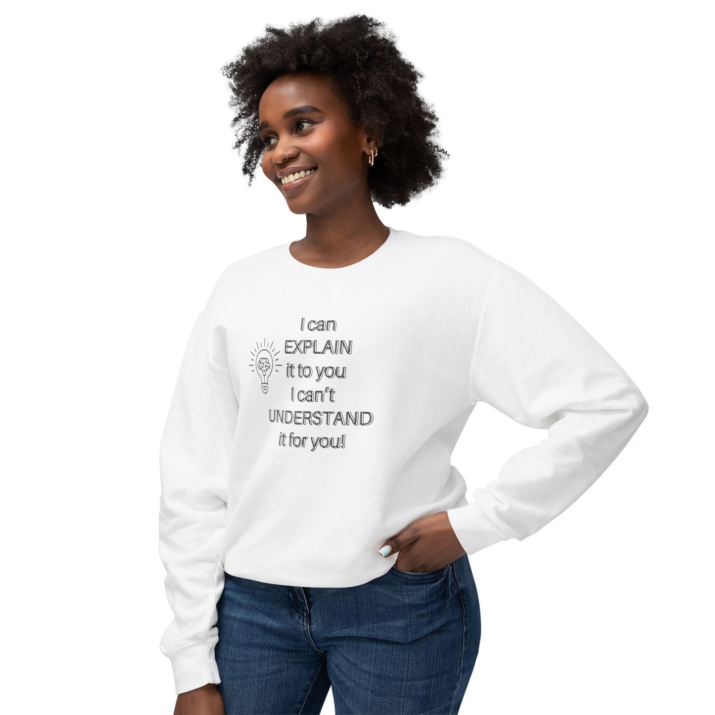 Crewneck Sweatshirt - I Can Explain It to You but I Can't Understand It for You