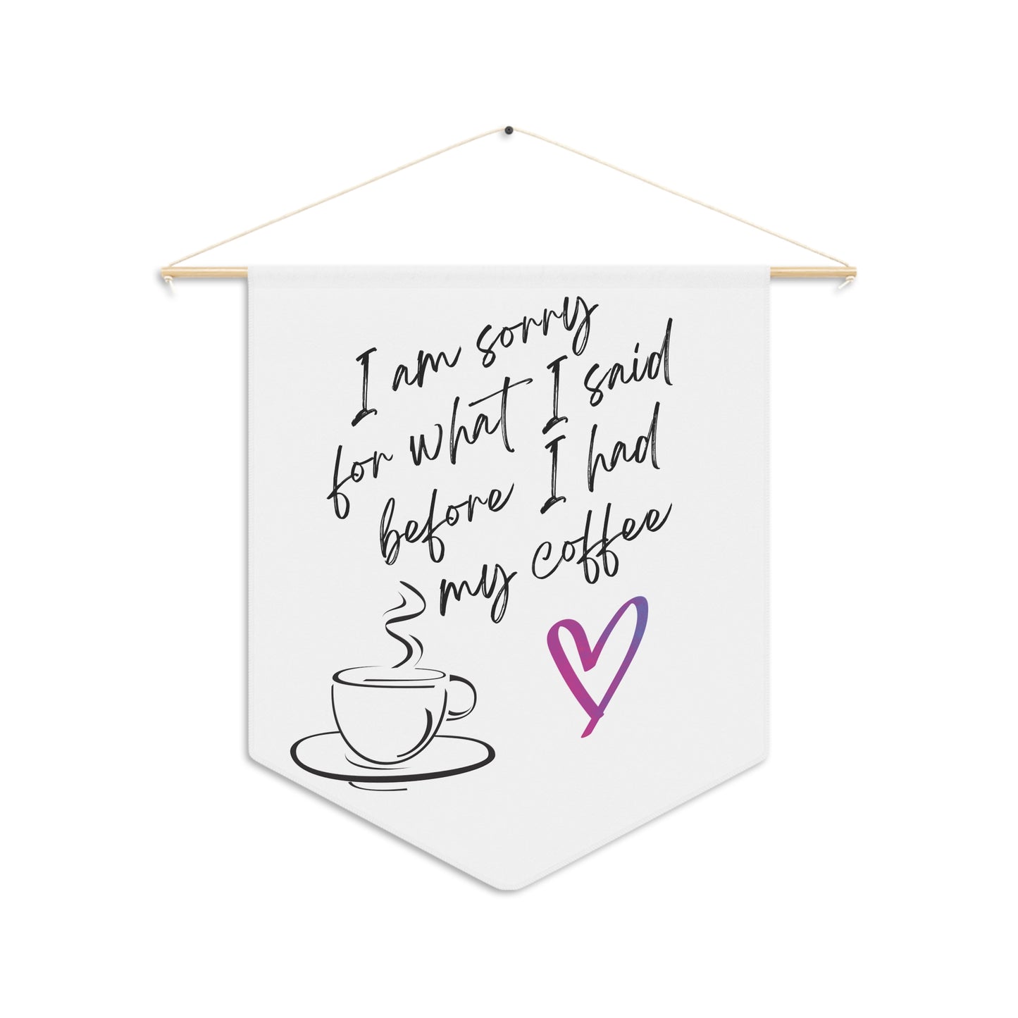 Sorry for what I said before coffee, Pennant