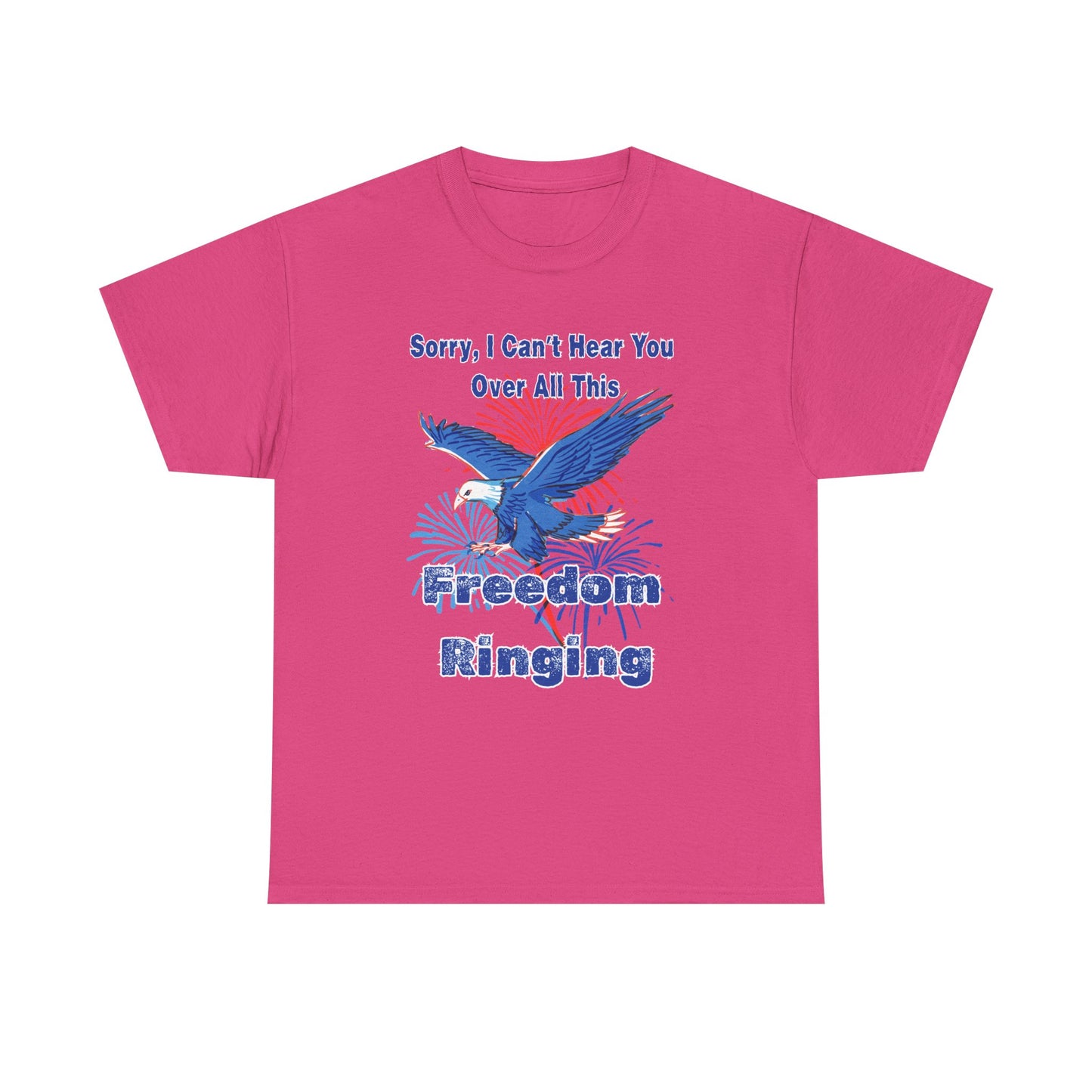 Patriotic Freedom Tee - Sorry I Can't Hear You Over All This Freedom Ringing