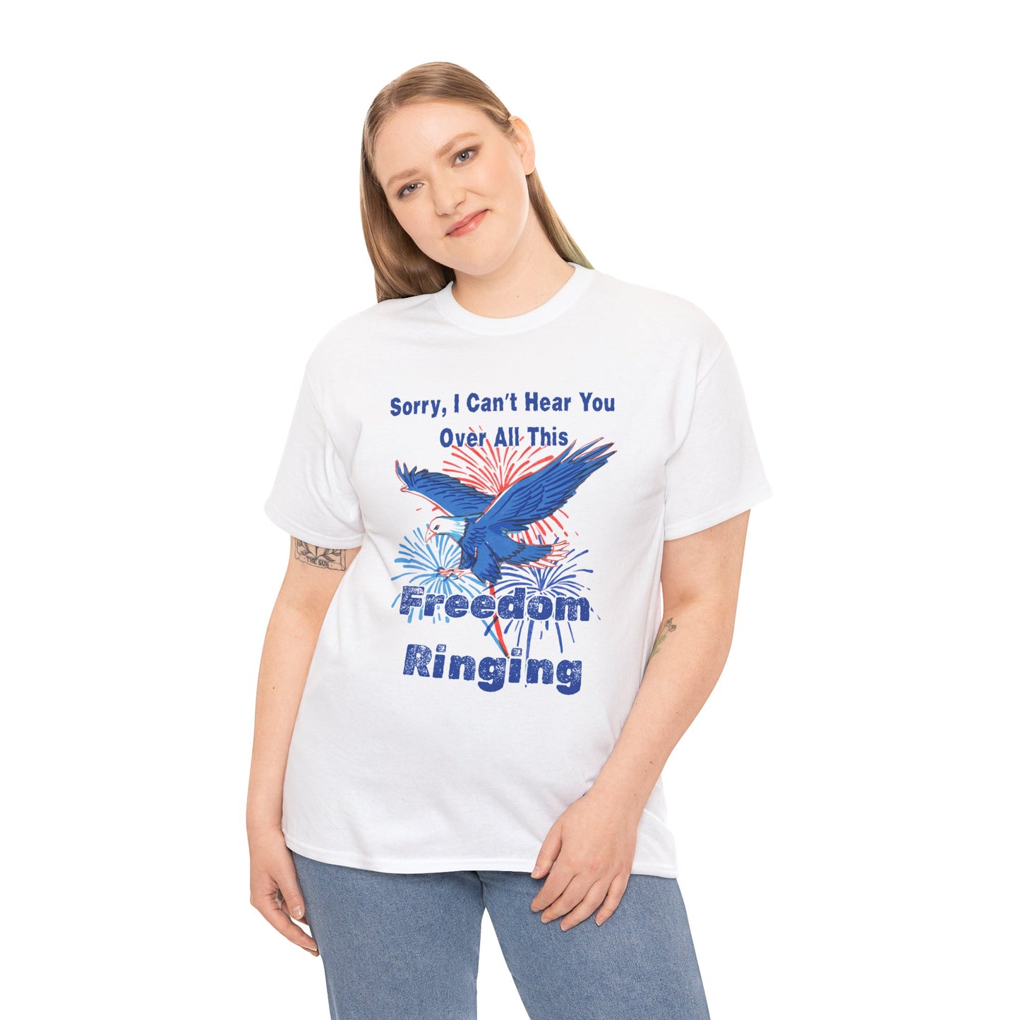 Patriotic Freedom Tee - Sorry I Can't Hear You Over All This Freedom Ringing