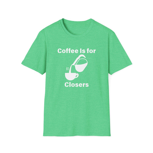 Coffee Is for Closers Unisex Softstyle T-Shirt - Perfect Gift for Coffee Lovers & Ambitious Professionals