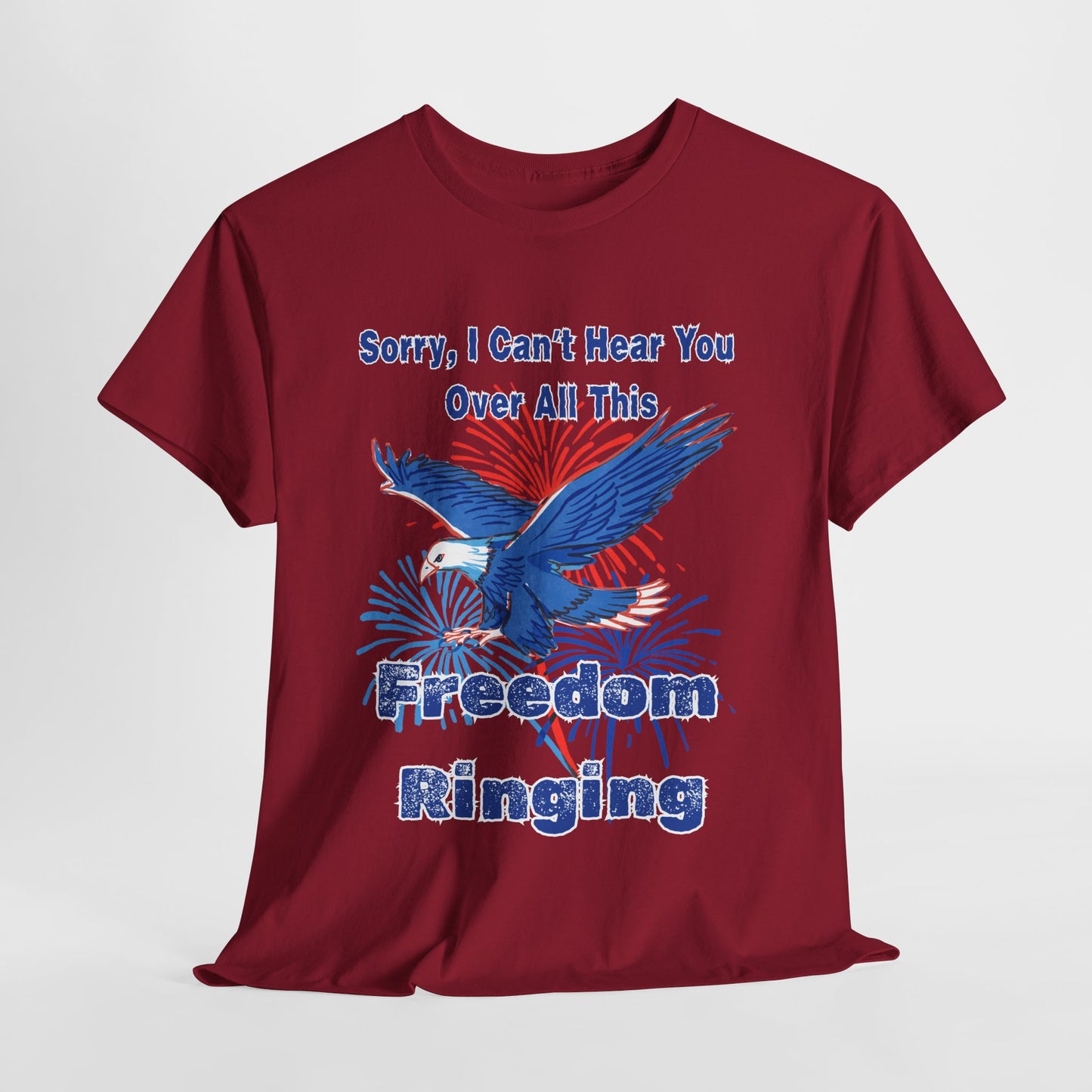Patriotic Freedom Tee - Sorry I Can't Hear You Over All This Freedom Ringing