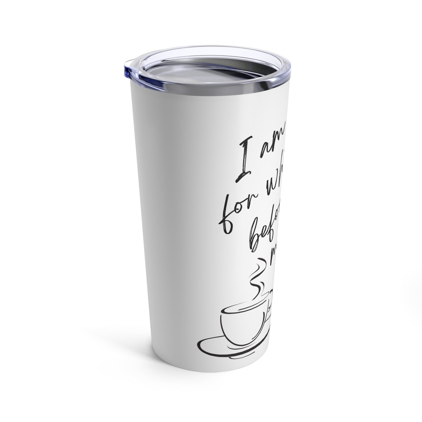 Sorry about what I said before Coffee, Tumbler 20oz