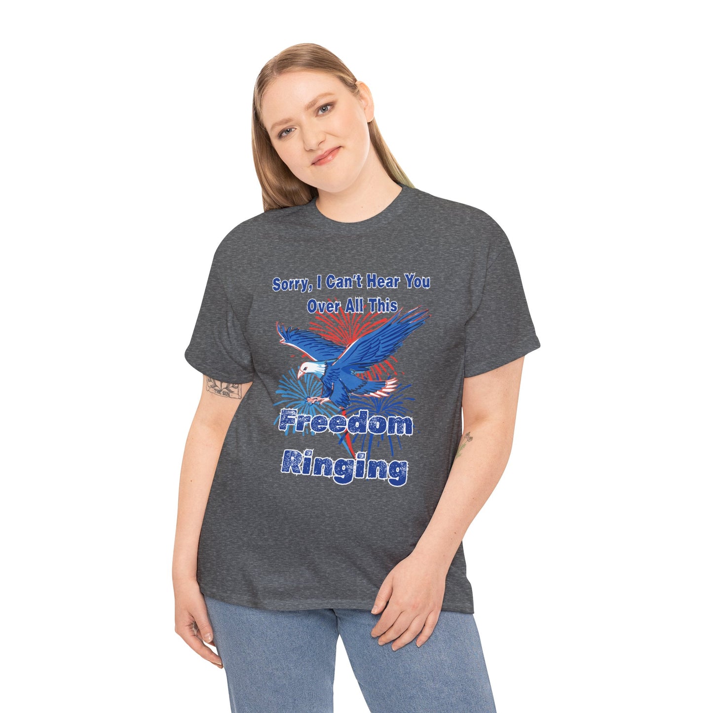 Patriotic Freedom Tee - Sorry I Can't Hear You Over All This Freedom Ringing