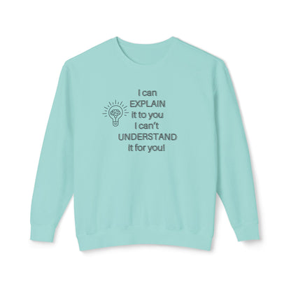 Crewneck Sweatshirt - I Can Explain It to You but I Can't Understand It for You