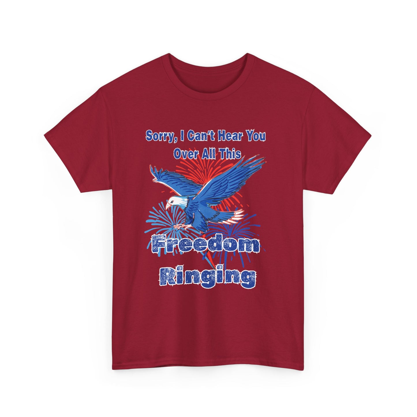 Patriotic Freedom Tee - Sorry I Can't Hear You Over All This Freedom Ringing