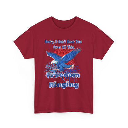 Patriotic Freedom Tee - Sorry I Can't Hear You Over All This Freedom Ringing
