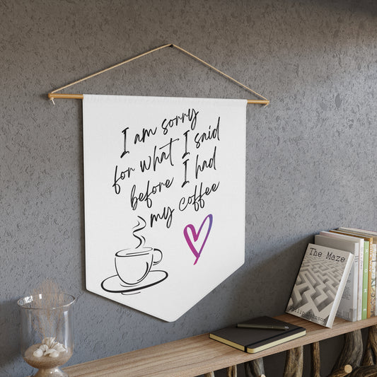 Sorry for what I said before coffee, Pennant