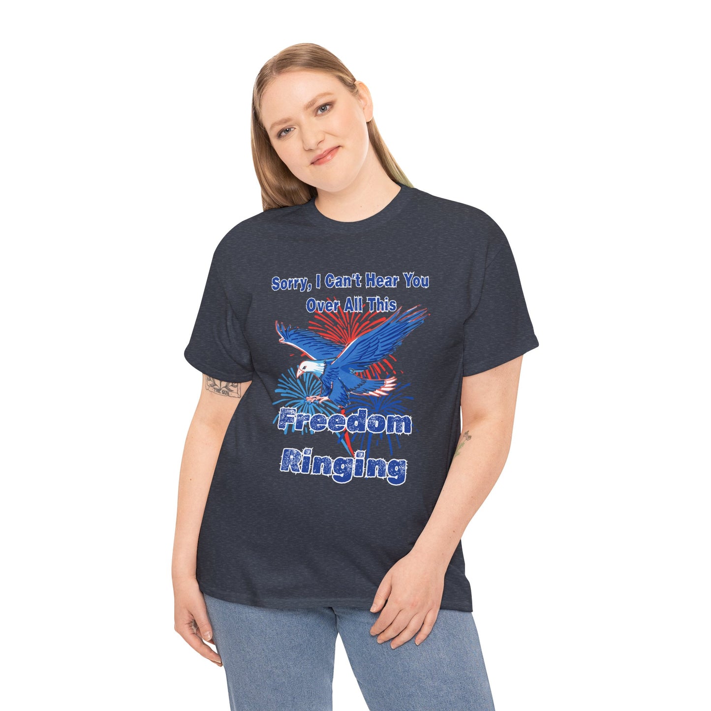 Patriotic Freedom Tee - Sorry I Can't Hear You Over All This Freedom Ringing