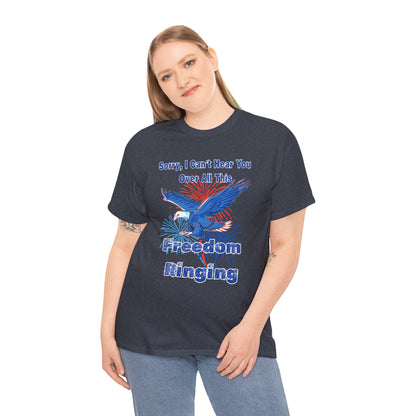 Patriotic Freedom Tee - Sorry I Can't Hear You Over All This Freedom Ringing