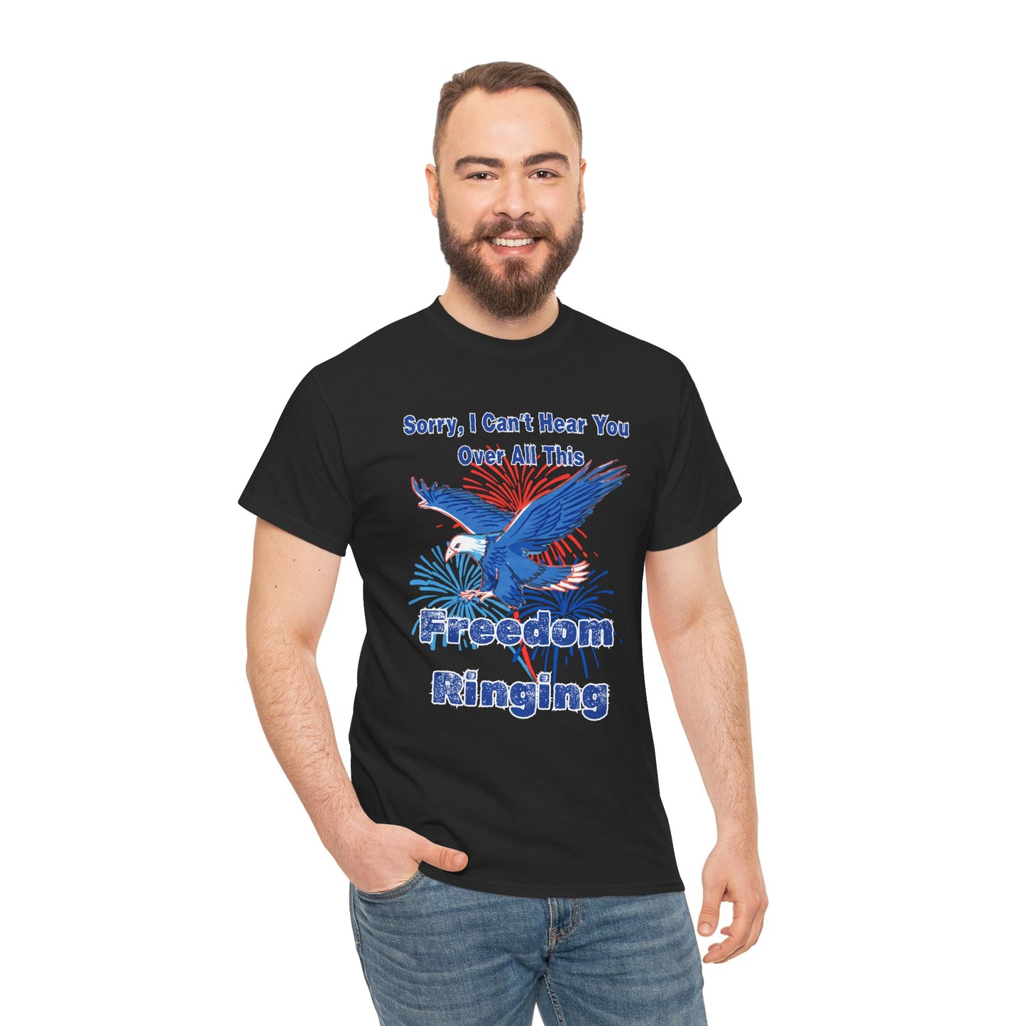 Patriotic Freedom Tee - Sorry I Can't Hear You Over All This Freedom Ringing