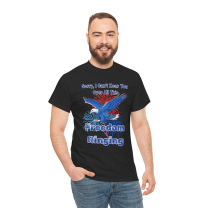 Patriotic Freedom Tee - Sorry I Can't Hear You Over All This Freedom Ringing