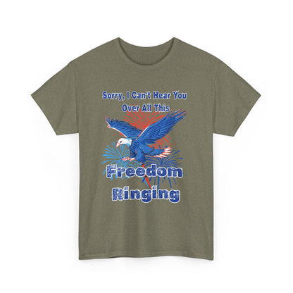 Patriotic Freedom Tee - Sorry I Can't Hear You Over All This Freedom Ringing