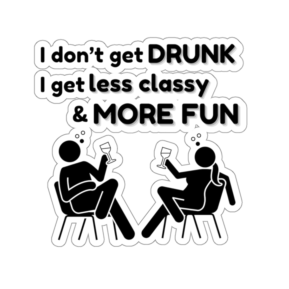 I don't get DRUNK, Kiss-Cut Stickers