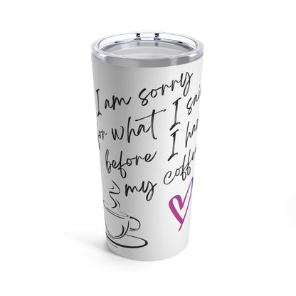 Sorry about what I said before Coffee, Tumbler 20oz