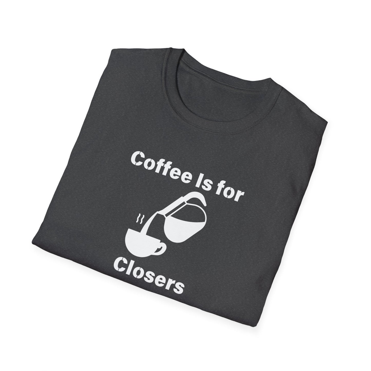 Coffee Is for Closers Unisex Softstyle T-Shirt - Perfect Gift for Coffee Lovers & Ambitious Professionals