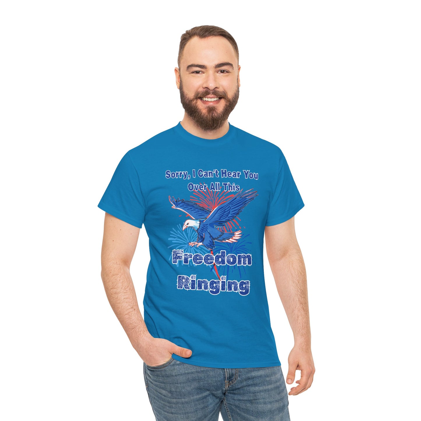 Patriotic Freedom Tee - Sorry I Can't Hear You Over All This Freedom Ringing