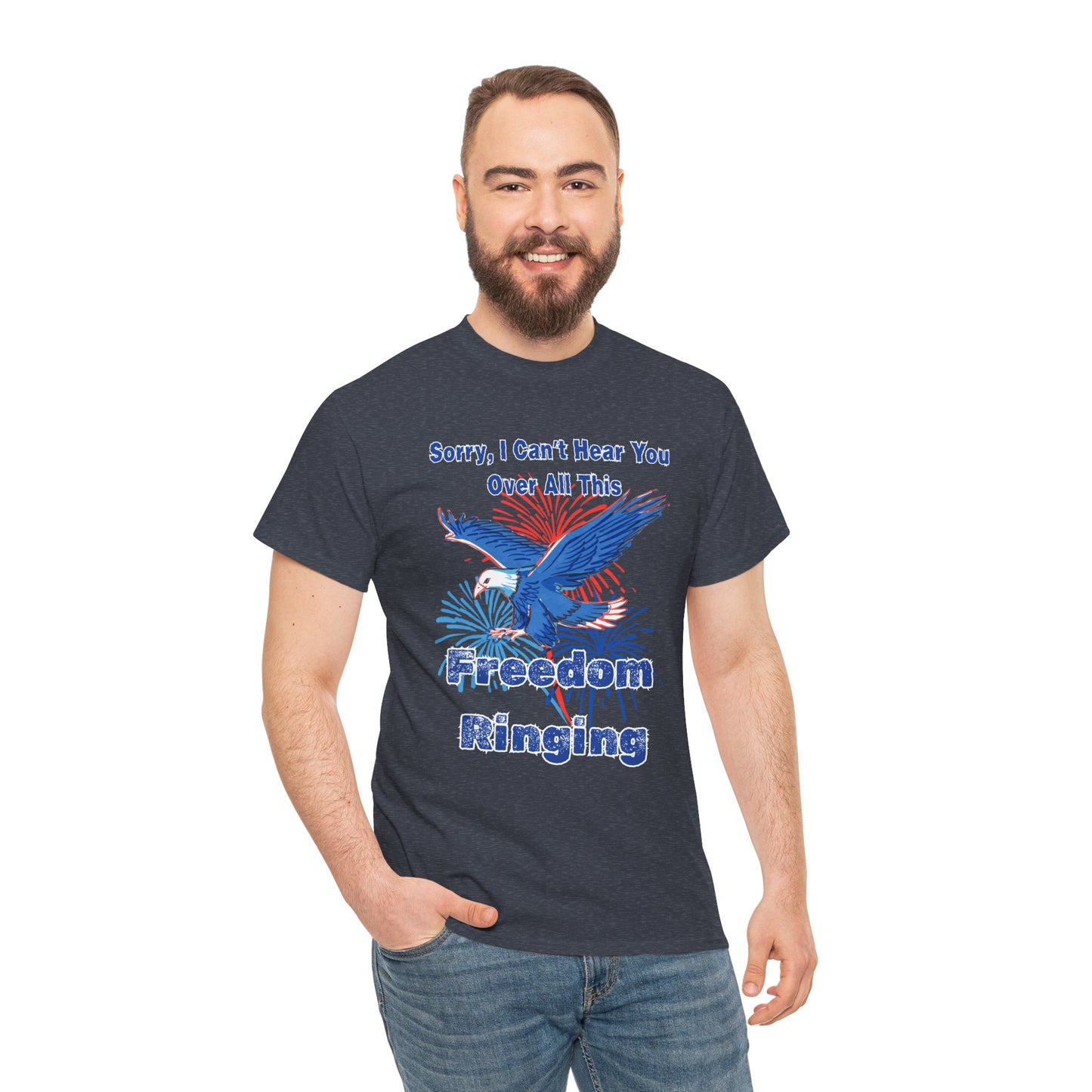 Patriotic Freedom Tee - Sorry I Can't Hear You Over All This Freedom Ringing
