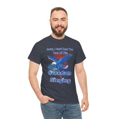 Patriotic Freedom Tee - Sorry I Can't Hear You Over All This Freedom Ringing