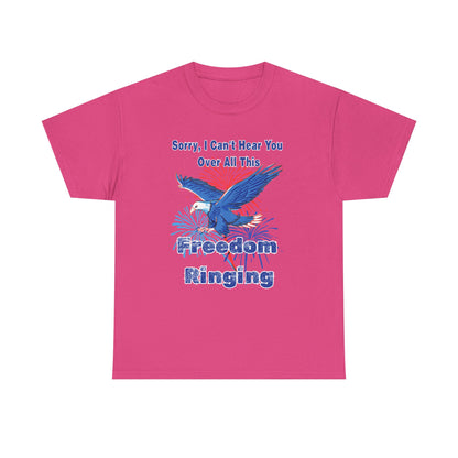 Patriotic Freedom Tee - Sorry I Can't Hear You Over All This Freedom Ringing