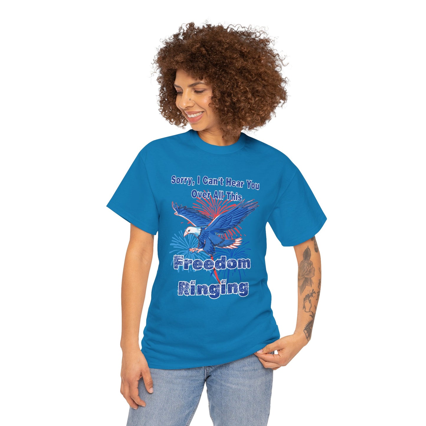 Patriotic Freedom Tee - Sorry I Can't Hear You Over All This Freedom Ringing