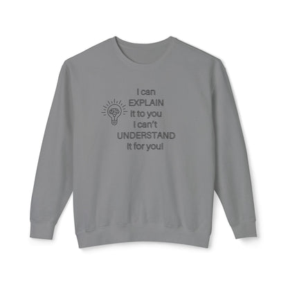 Crewneck Sweatshirt - I Can Explain It to You but I Can't Understand It for You