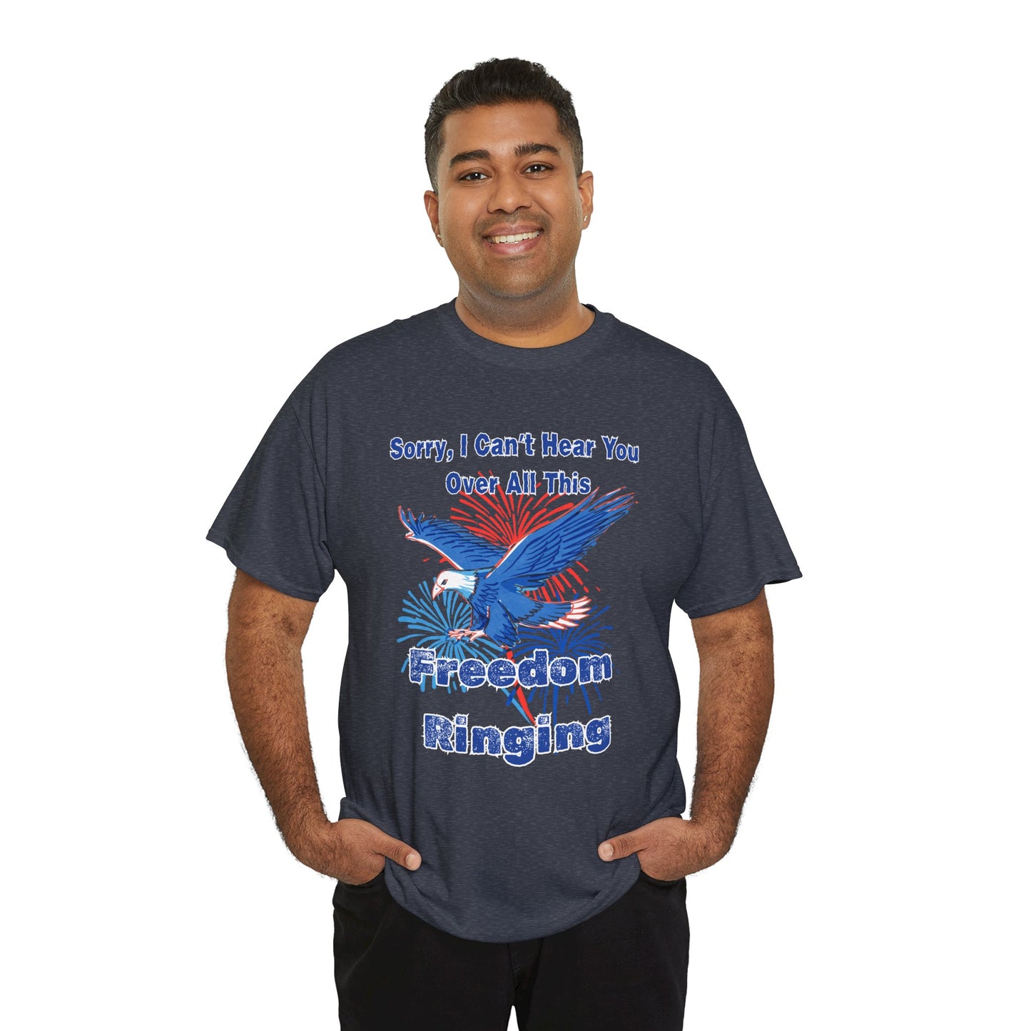 Patriotic Freedom Tee - Sorry I Can't Hear You Over All This Freedom Ringing