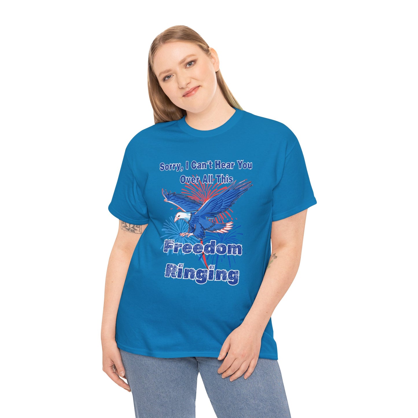Patriotic Freedom Tee - Sorry I Can't Hear You Over All This Freedom Ringing
