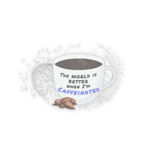 The world is better when I am caffeinated, Kiss-Cut Stickers