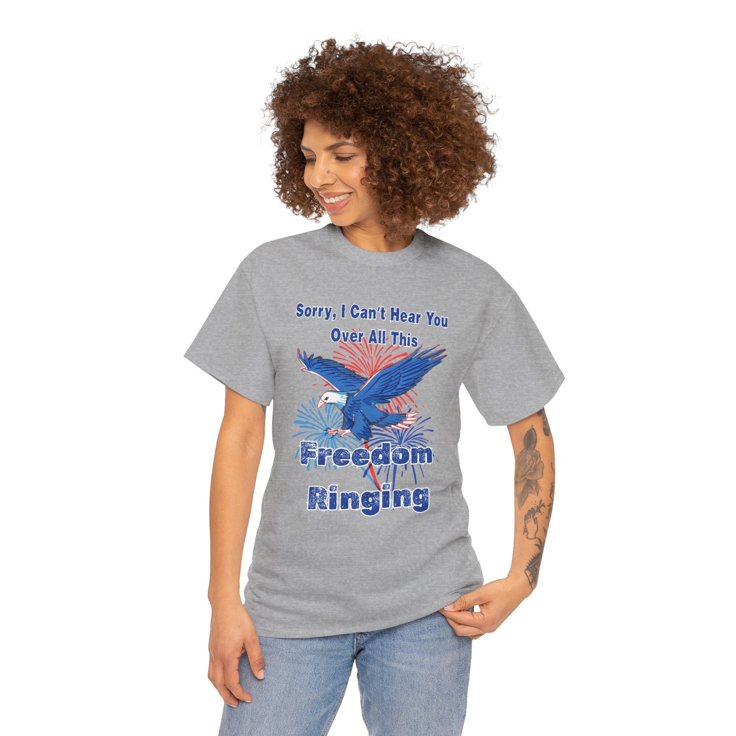 Patriotic Freedom Tee - Sorry I Can't Hear You Over All This Freedom Ringing