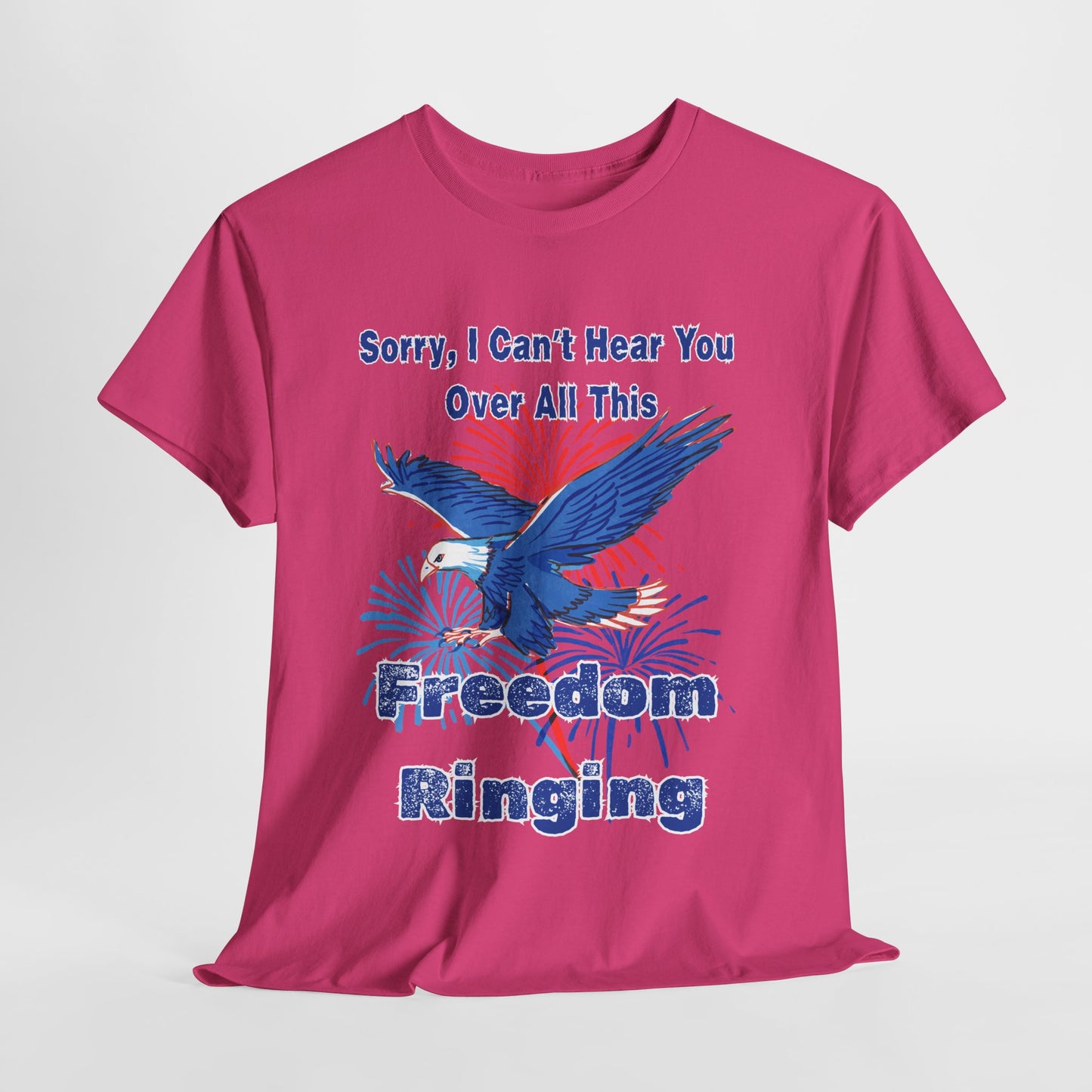 Patriotic Freedom Tee - Sorry I Can't Hear You Over All This Freedom Ringing