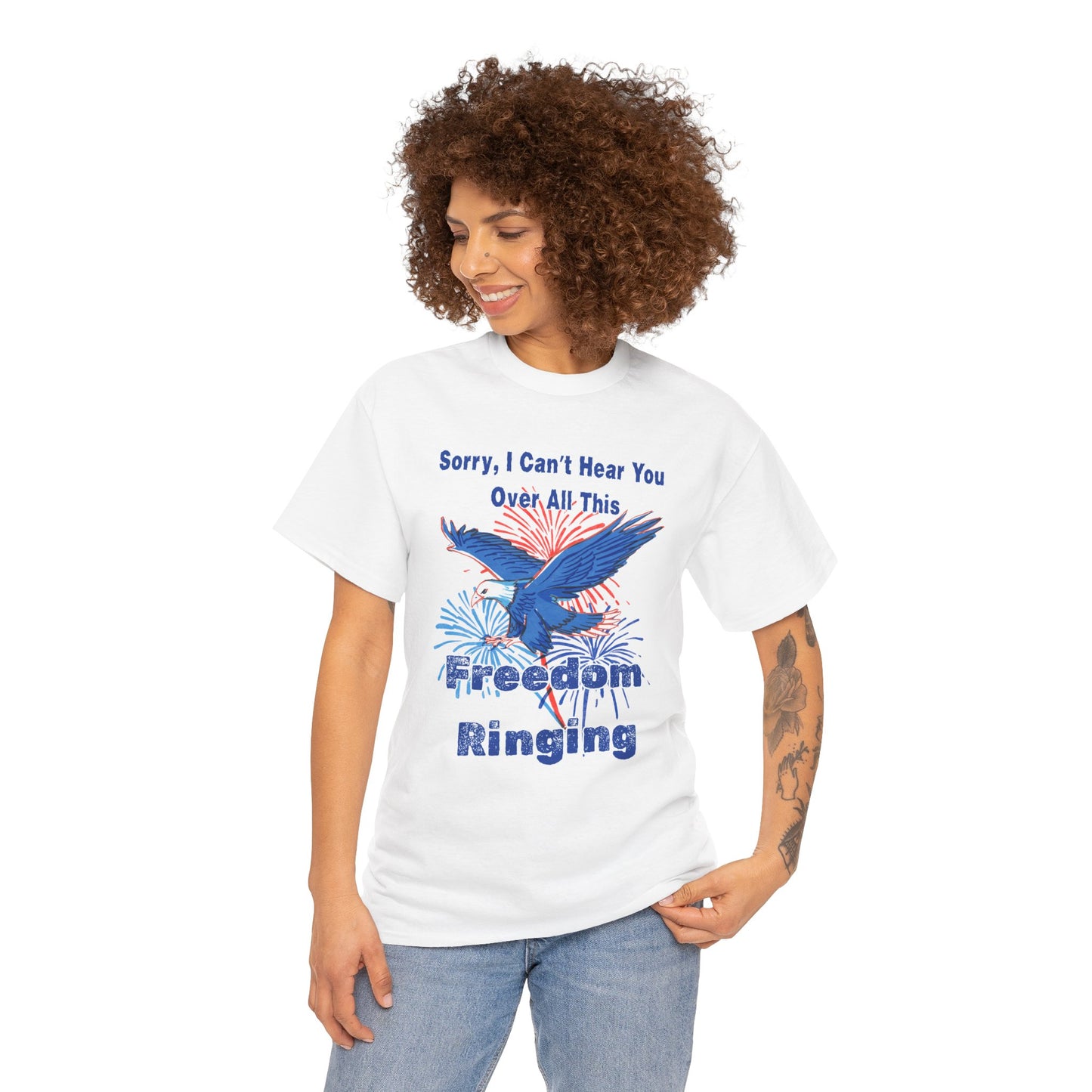 Patriotic Freedom Tee - Sorry I Can't Hear You Over All This Freedom Ringing
