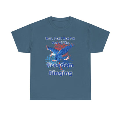 Patriotic Freedom Tee - Sorry I Can't Hear You Over All This Freedom Ringing