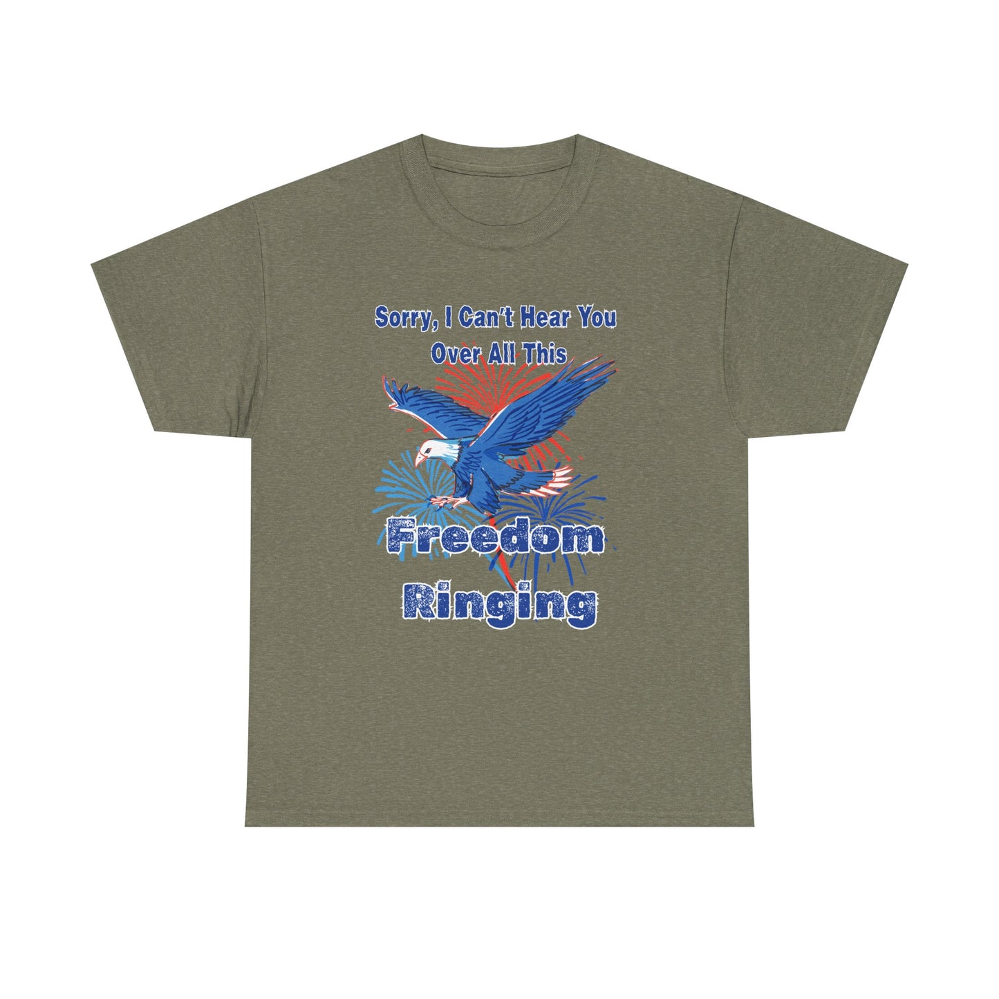 Patriotic Freedom Tee - Sorry I Can't Hear You Over All This Freedom Ringing