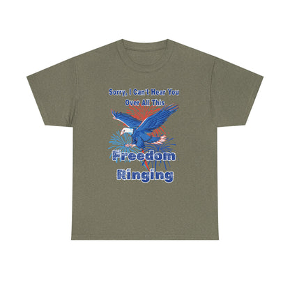Patriotic Freedom Tee - Sorry I Can't Hear You Over All This Freedom Ringing