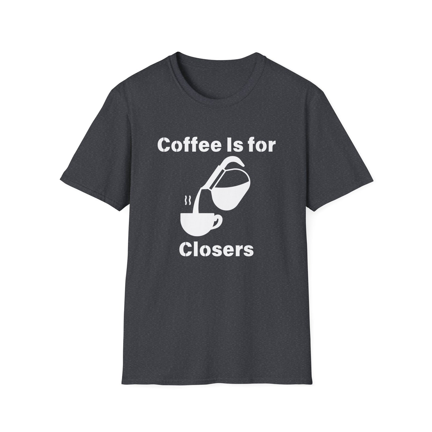 Coffee Is for Closers Unisex Softstyle T-Shirt - Perfect Gift for Coffee Lovers & Ambitious Professionals