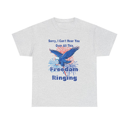 Patriotic Freedom Tee - Sorry I Can't Hear You Over All This Freedom Ringing