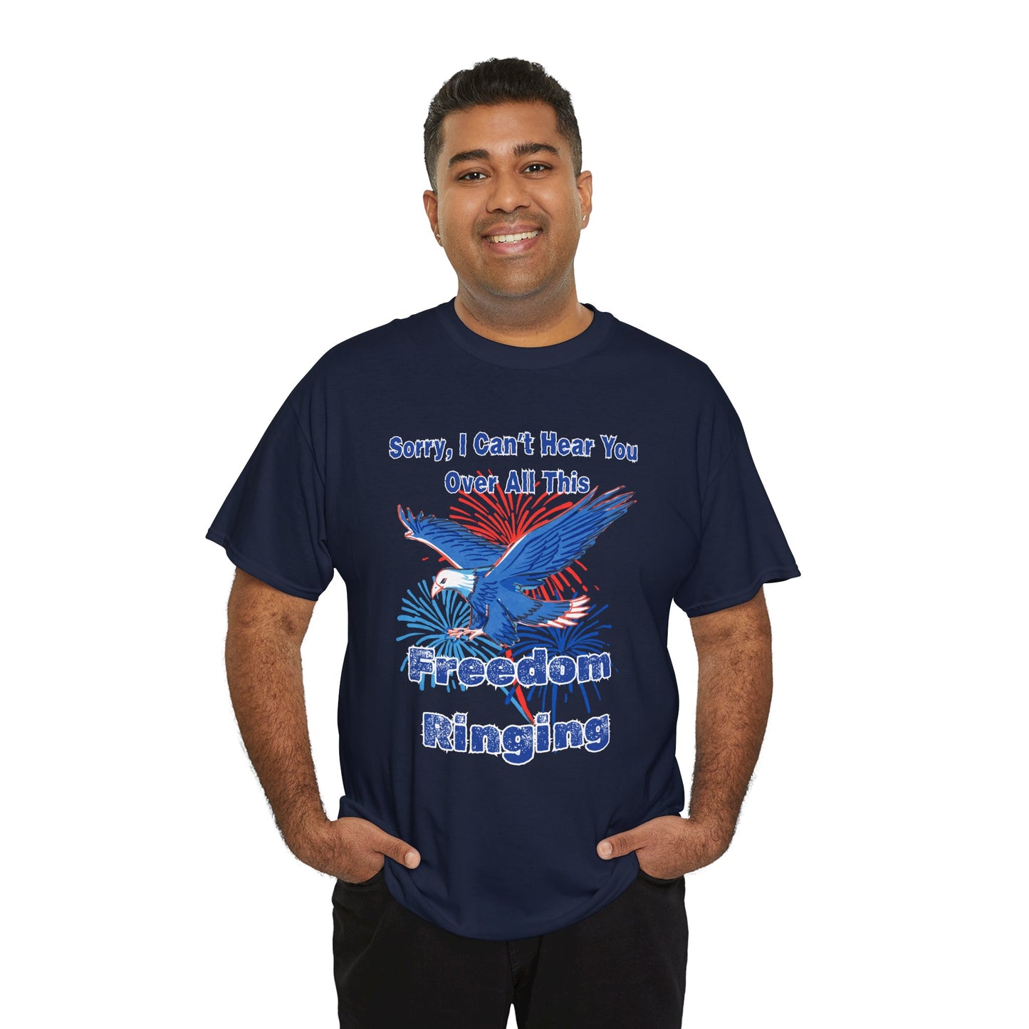 Patriotic Freedom Tee - Sorry I Can't Hear You Over All This Freedom Ringing