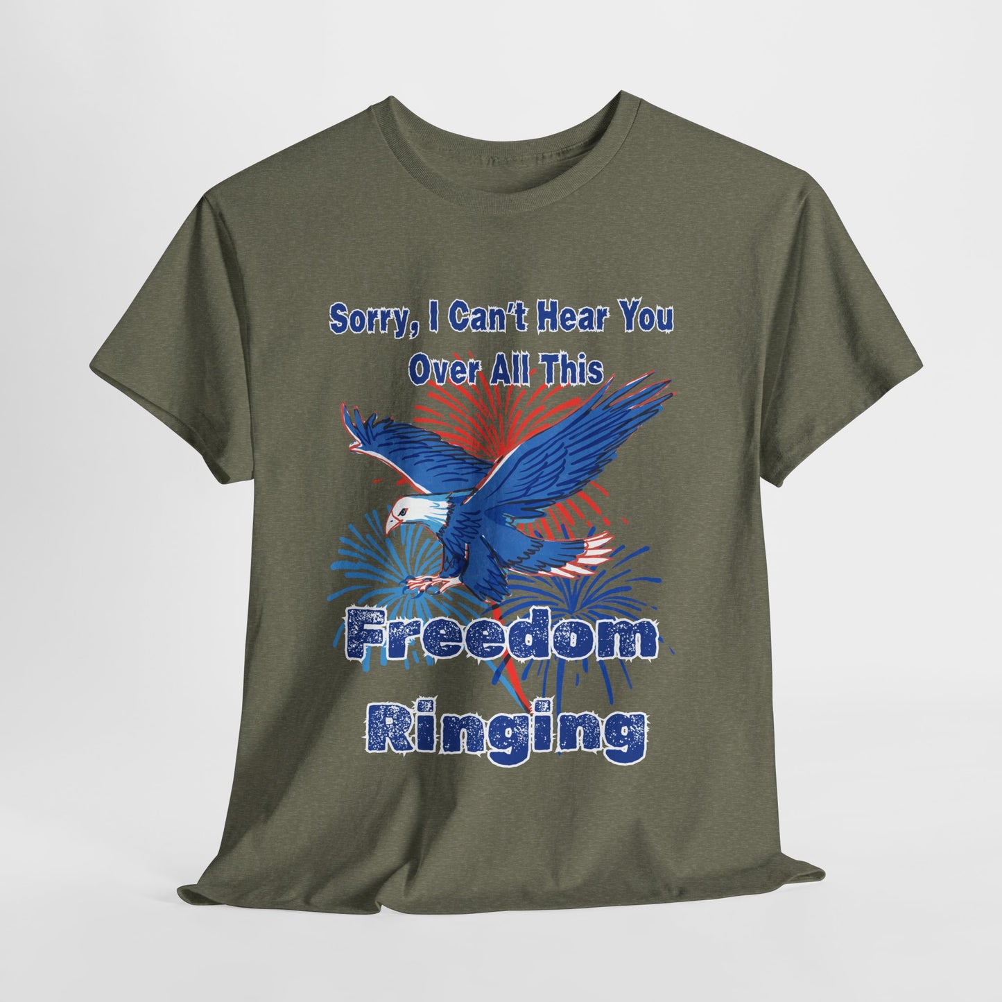 Patriotic Freedom Tee - Sorry I Can't Hear You Over All This Freedom Ringing