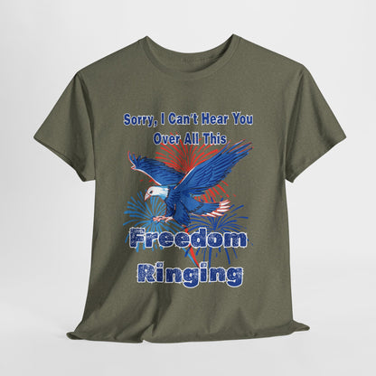 Patriotic Freedom Tee - Sorry I Can't Hear You Over All This Freedom Ringing