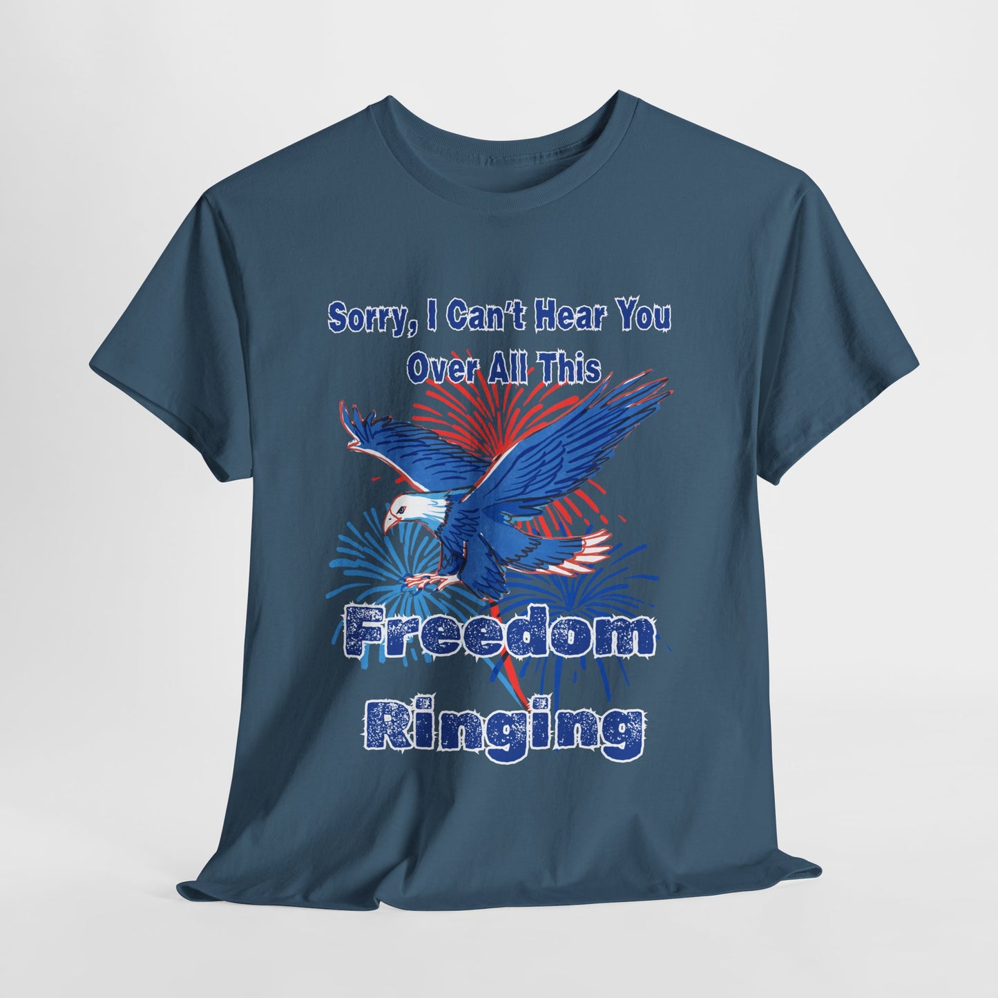 Patriotic Freedom Tee - Sorry I Can't Hear You Over All This Freedom Ringing
