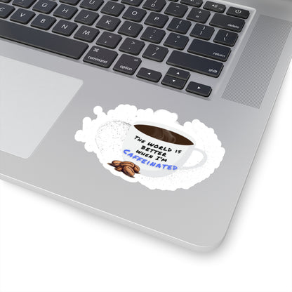 The world is better when I am caffeinated, Kiss-Cut Stickers