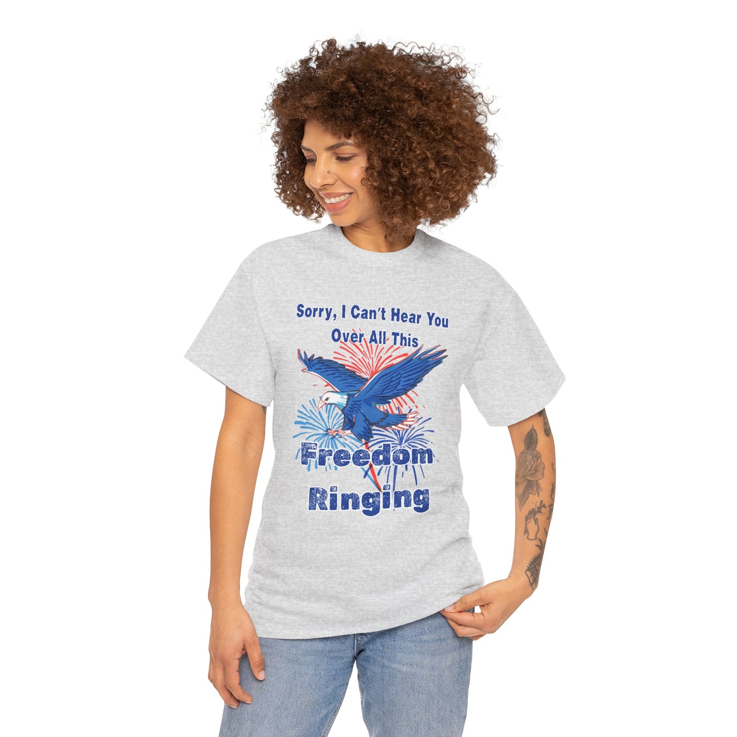 Patriotic Freedom Tee - Sorry I Can't Hear You Over All This Freedom Ringing