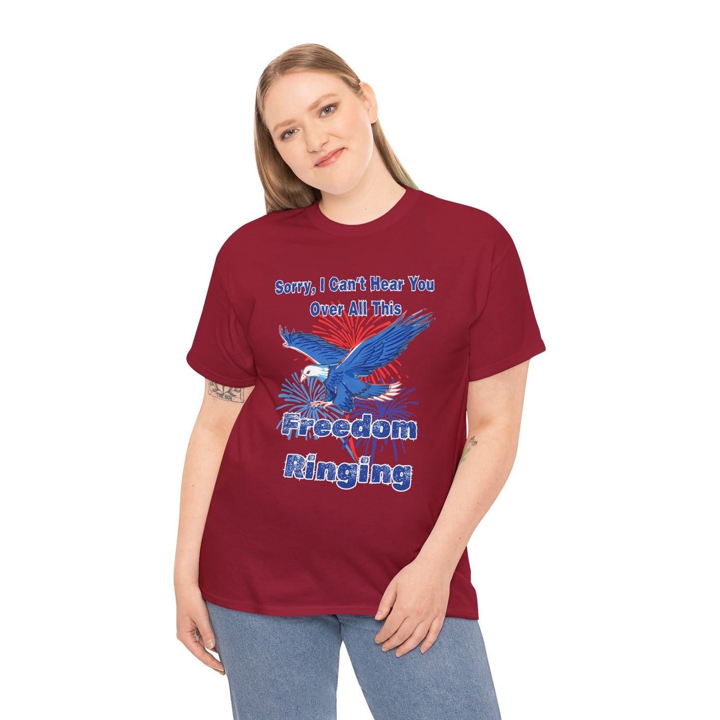 Patriotic Freedom Tee - Sorry I Can't Hear You Over All This Freedom Ringing