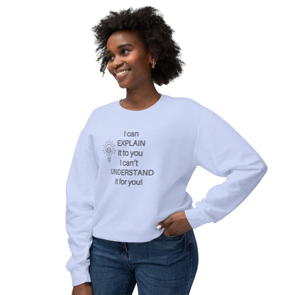 Crewneck Sweatshirt - I Can Explain It to You but I Can't Understand It for You