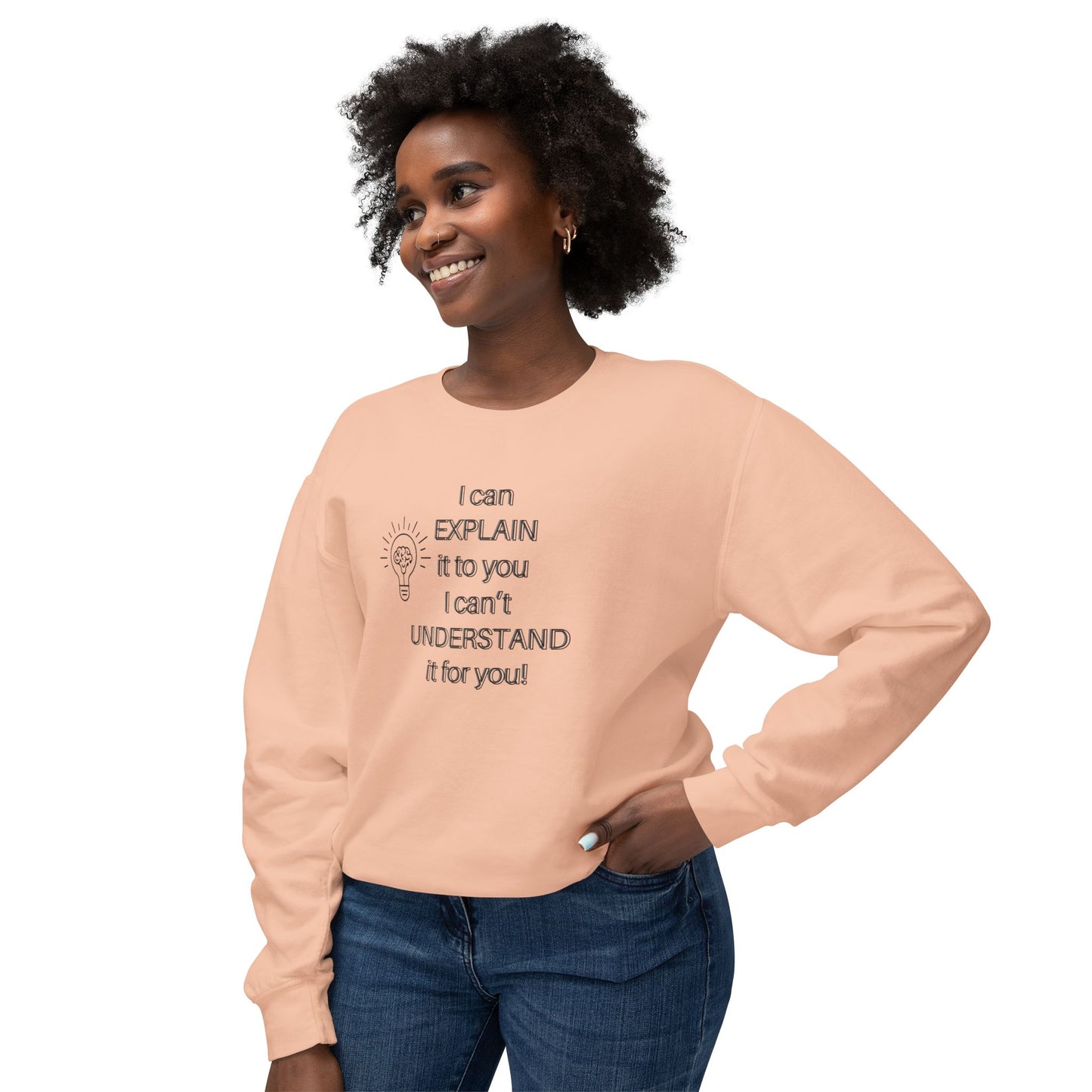 Crewneck Sweatshirt - I Can Explain It to You but I Can't Understand It for You