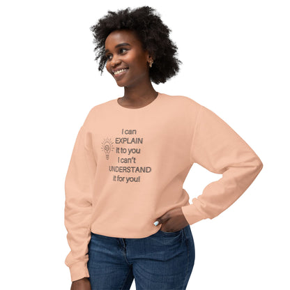 Crewneck Sweatshirt - I Can Explain It to You but I Can't Understand It for You